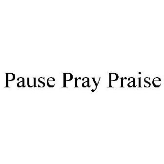 It is time to Pray, Praise and Pause…